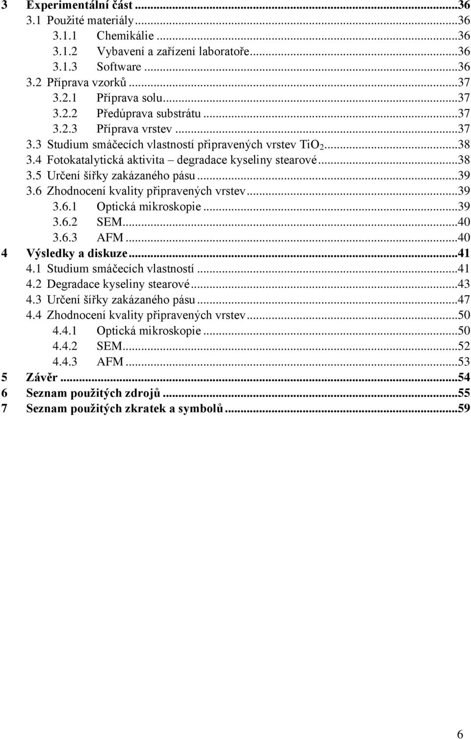 6 Zhodnocení kvality připravených vrstev...39 3.6.1 Optická mikroskopie...39 3.6.2 SEM...40 3.6.3 AFM...40 4 Výsledky a diskuze...41 4.1 Studium smáčecích vlastností...41 4.2 Degradace kyseliny stearové.