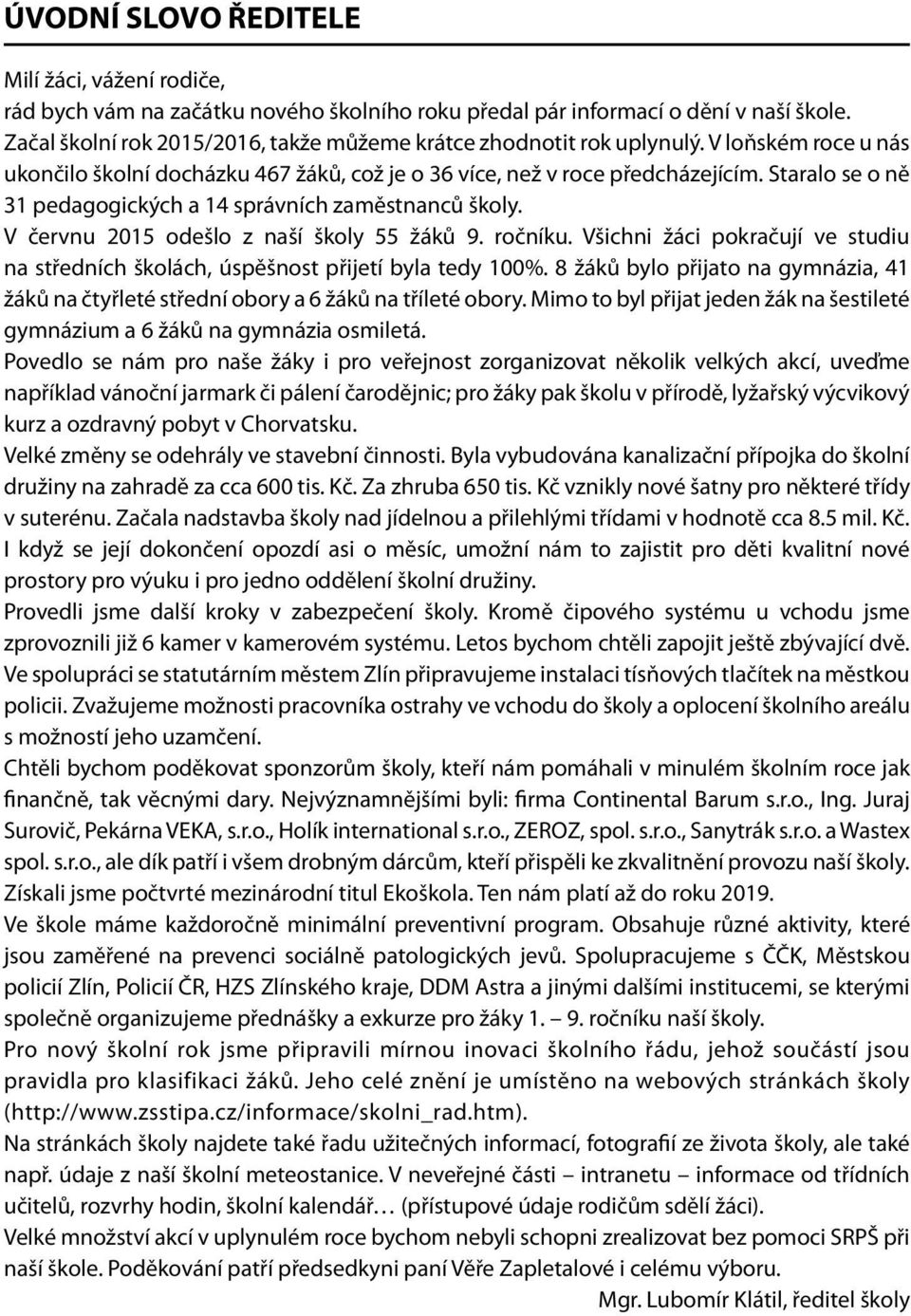 Staralo se o ně 31 pedagogických a 14 správních zaměstnanců školy. V červnu 2015 odešlo z naší školy 55 žáků 9. ročníku.