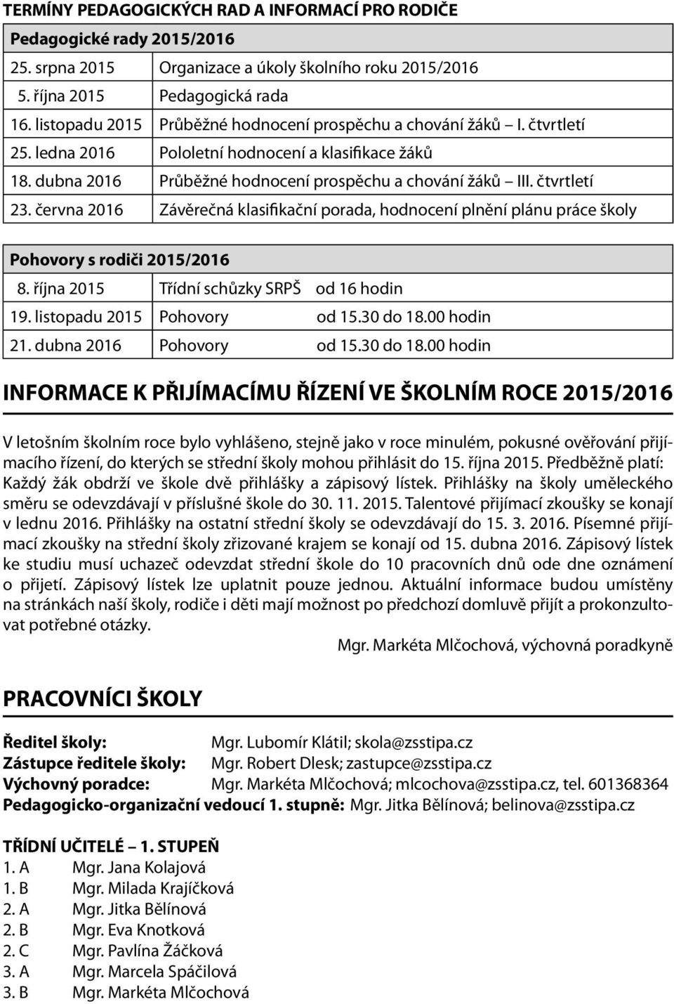 čtvrtletí 23. června 2016 Závěrečná klasifikační porada, hodnocení plnění plánu práce školy Pohovory s rodiči 2015/2016 8. října 2015 Třídní schůzky SRPŠ od 16 hodin 19. listopadu 2015 Pohovory od 15.