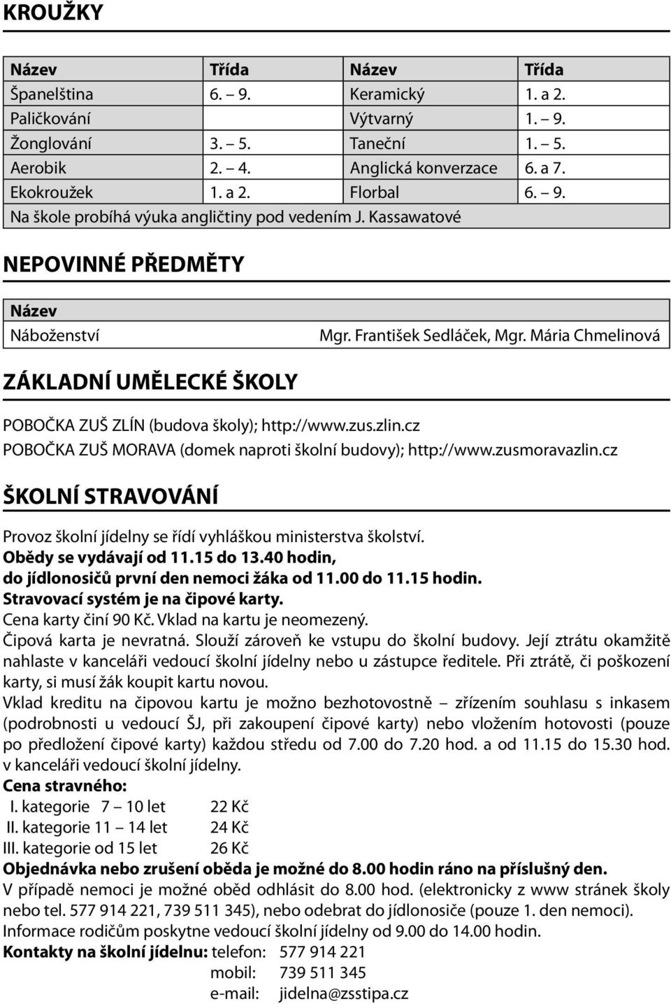 cz POBOČKA ZUŠ MORAVA (domek naproti školní budovy); http://www.zusmoravazlin.cz ŠKOLNÍ STRAVOVÁNÍ Provoz školní jídelny se řídí vyhláškou ministerstva školství. Obědy se vydávají od 11.15 do 13.