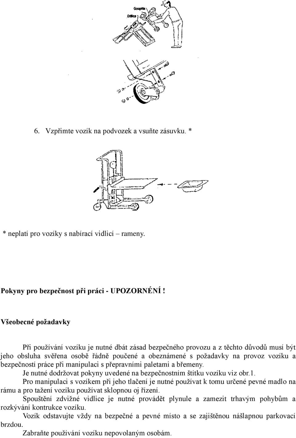 bezpečností práce při manipulaci s přepravními paletami a břemeny. Je nutné dodržovat pokyny uvedené na bezpečnostním štítku vozíku viz obr.1.