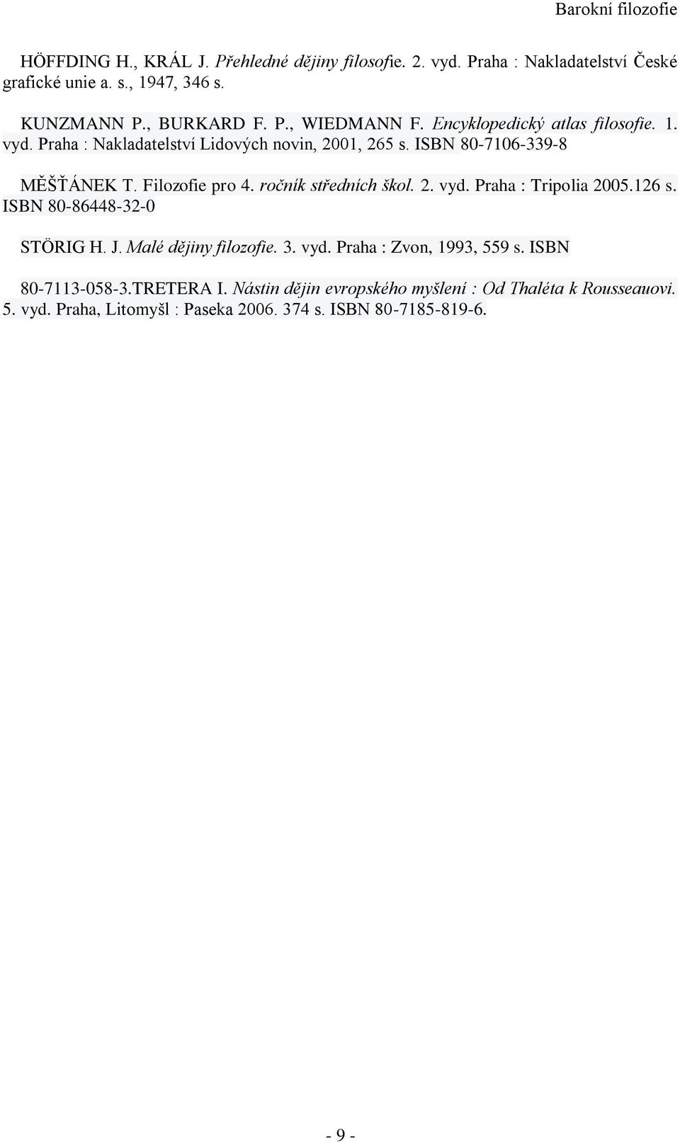 ročník středních škol. 2. vyd. Praha : Tripolia 2005.126 s. ISBN 80-86448-32-0 STÖRIG H. J. Malé dějiny filozofie. 3. vyd. Praha : Zvon, 1993, 559 s.