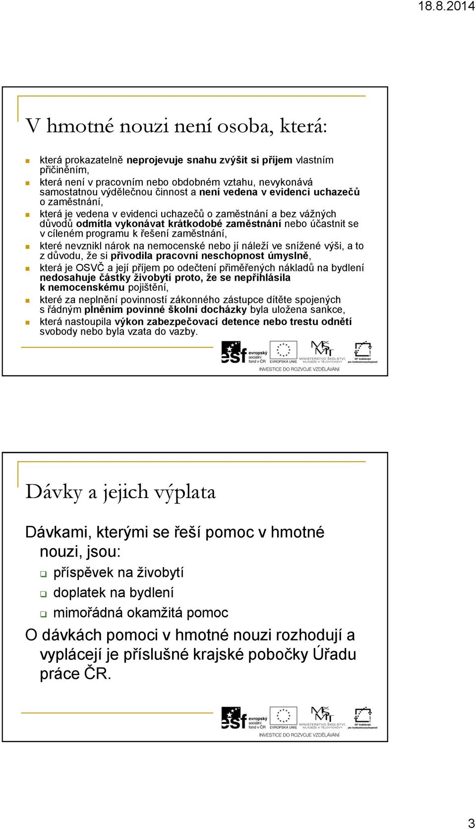 řešení zaměstnání, které nevznikl nárok na nemocenské nebo jí náleží ve snížené výši, a to z důvodu, že si přivodila pracovní neschopnost úmyslně, která je OSVČ a její příjem po odečtení přiměřených