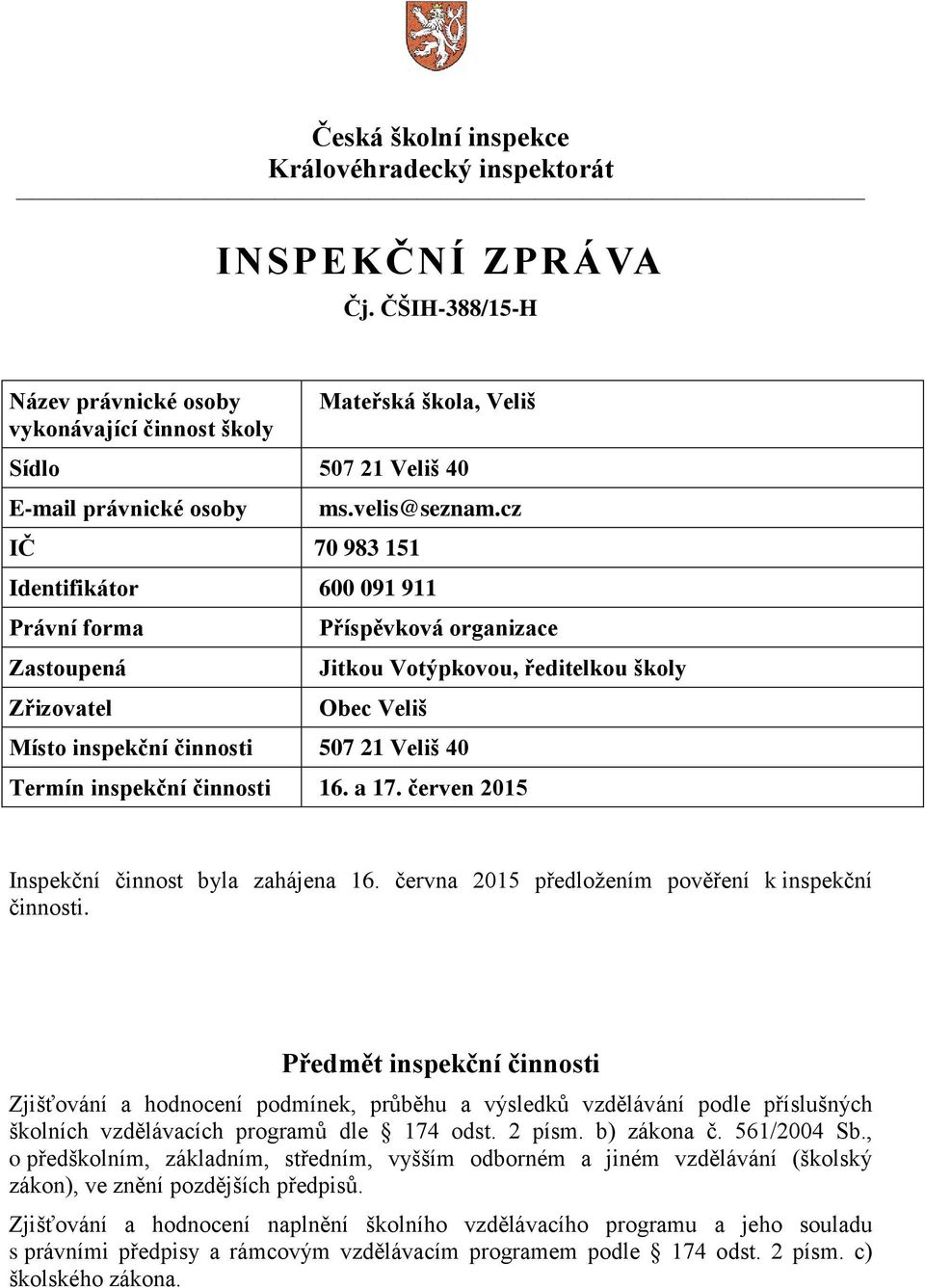 činnosti 16. a 17. červen 2015 Inspekční činnost byla zahájena 16. června 2015 předložením pověření k inspekční činnosti.