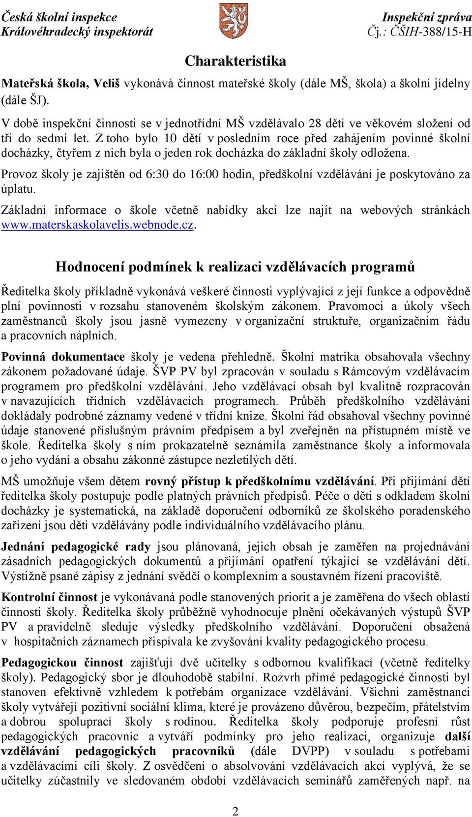 Z toho bylo 10 dětí v posledním roce před zahájením povinné školní docházky, čtyřem z nich byla o jeden rok docházka do základní školy odložena.