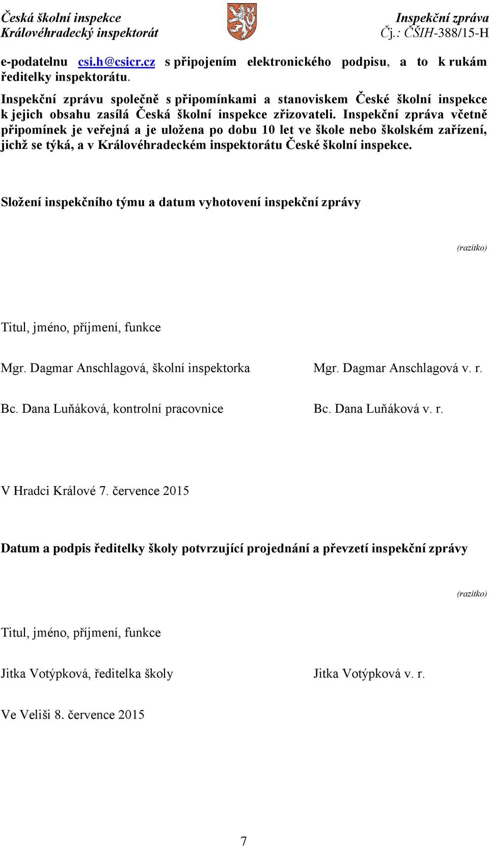 včetně připomínek je veřejná a je uložena po dobu 10 let ve škole nebo školském zařízení, jichž se týká, a v Královéhradeckém inspektorátu České školní inspekce.