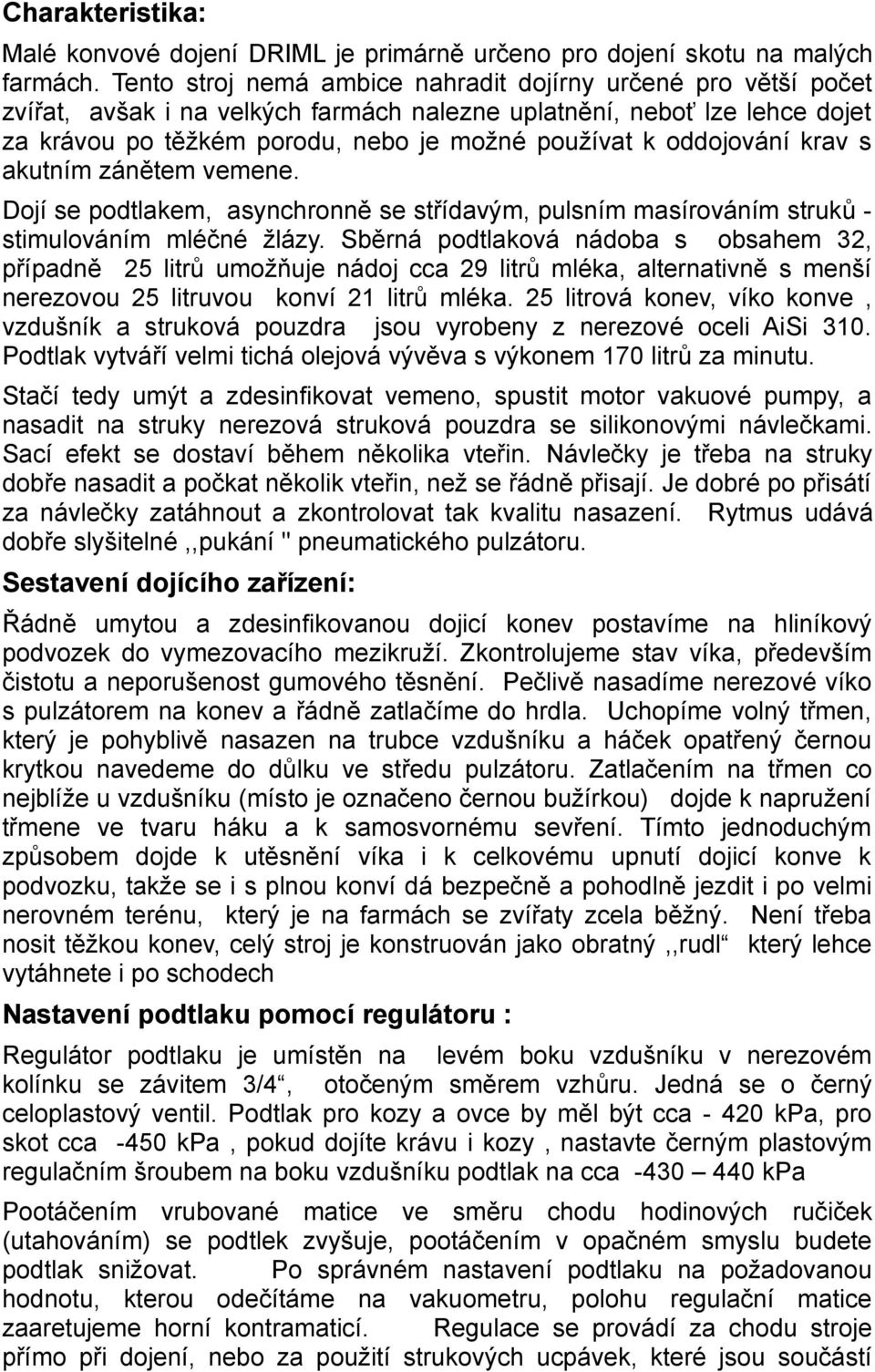 oddojování krav s akutním zánětem vemene. Dojí se podtlakem, asynchronně se střídavým, pulsním masírováním struků stimulováním mléčné žlázy.