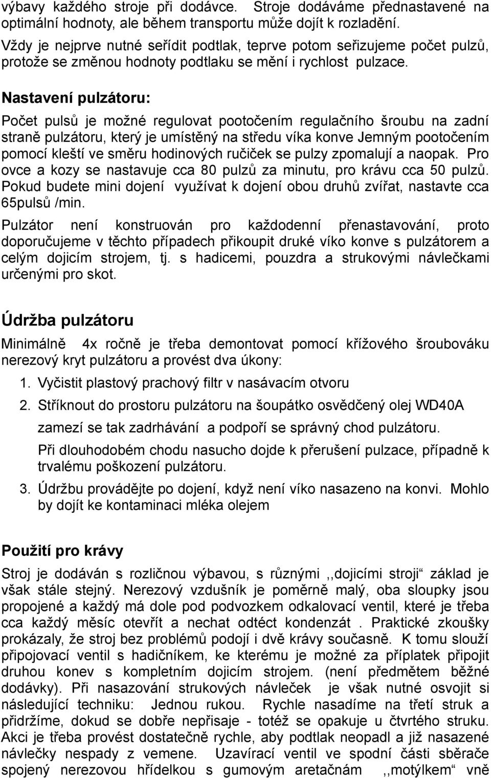 Nastavení pulzátoru: Počet pulsů je možné regulovat pootočením regulačního šroubu na zadní straně pulzátoru, který je umístěný na středu víka konve Jemným pootočením pomocí kleští ve směru hodinových