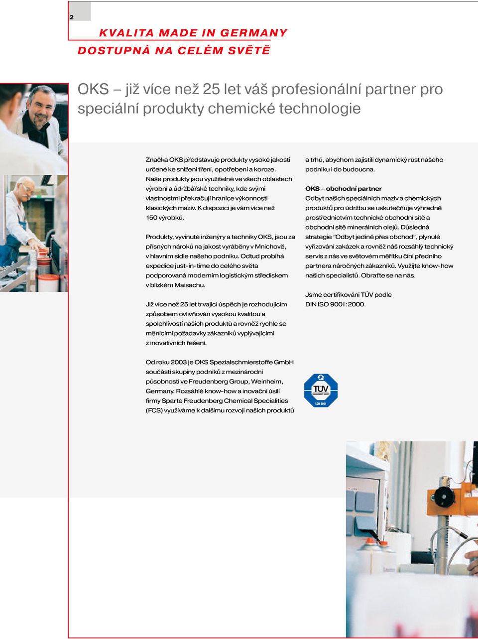 K dispozici je vám více než 150 výrobků. Produkty, vyvinuté inženýry a techniky OKS, jsou za přísných nároků na jakost vyráběny v Mnichově, v hlavním sídle našeho podniku.