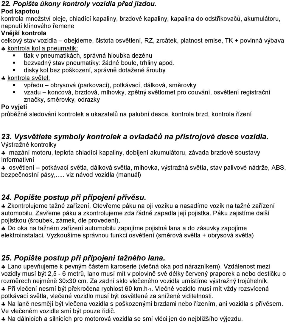 osvětlení, RZ, zrcátek, platnost emise, TK + povinná výbava kontrola kol a pneumatik: tlak v pneumatikách, správná hloubka dezénu bezvadný stav pneumatiky: žádné boule, trhliny apod.