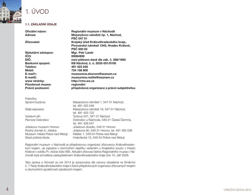 Petr Landr IČO: 00084930 DIČ: není plátcem daně dle zák. č. 588/1992 Bankovní spojení: KB Náchod, č. ú. 2033-551/0100 Telefon: 491 423 248 Mobil: 724 156 909 E-mail1: muzeumna.ekonom@seznam.