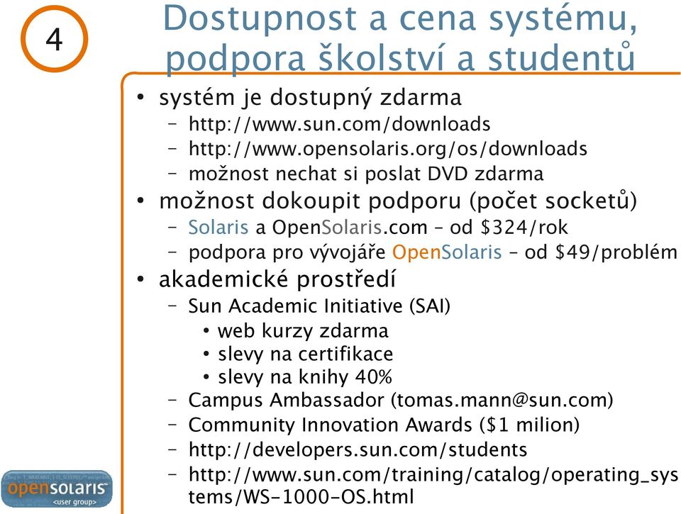 com od $324/rok podpora pro vývojáře OpenSolaris od $49/problém akademické prostředí Sun Academic Initiative (SAI) web kurzy zdarma slevy na