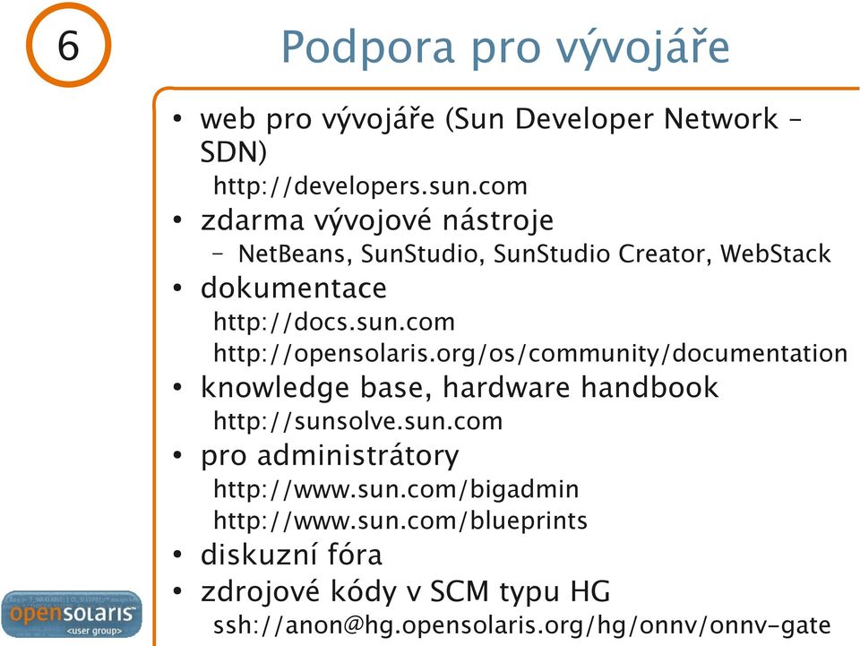 com http://opensolaris.org/os/community/documentation knowledge base, hardware handbook http://suns