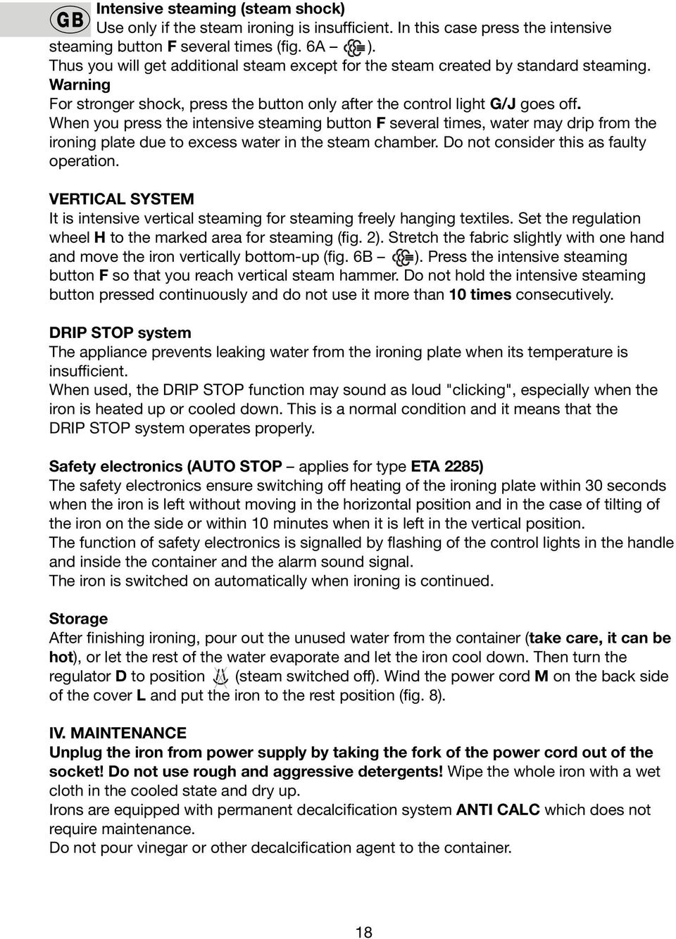 When you press the intensive steaming button F several times, water may drip from the ironing plate due to excess water in the steam chamber. Do not consider this as faulty operation.