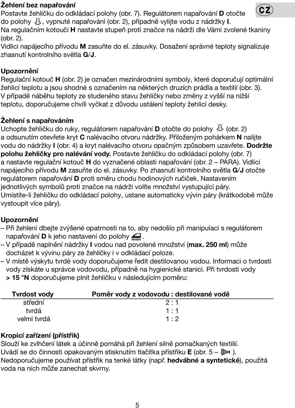 Dosažení správné teploty signalizuje zhasnutí kontrolního světla G/J. Upozornění Regulační kotouč H (obr.