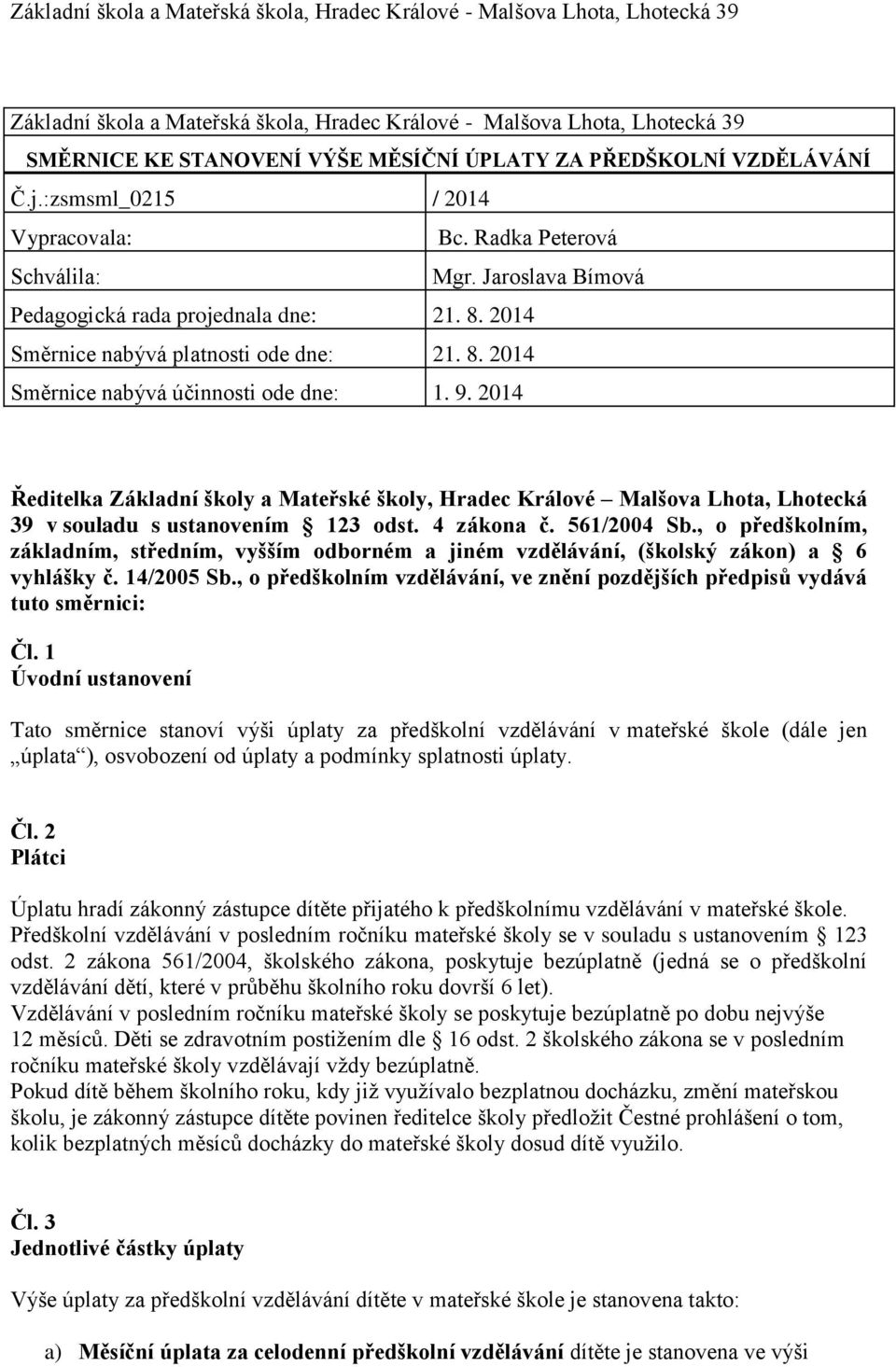 2014 Ředitelka Základní školy a Mateřské školy, Hradec Králové Malšova Lhota, Lhotecká 39 v souladu s ustanovením 123 odst. 4 zákona č. 561/2004 Sb.