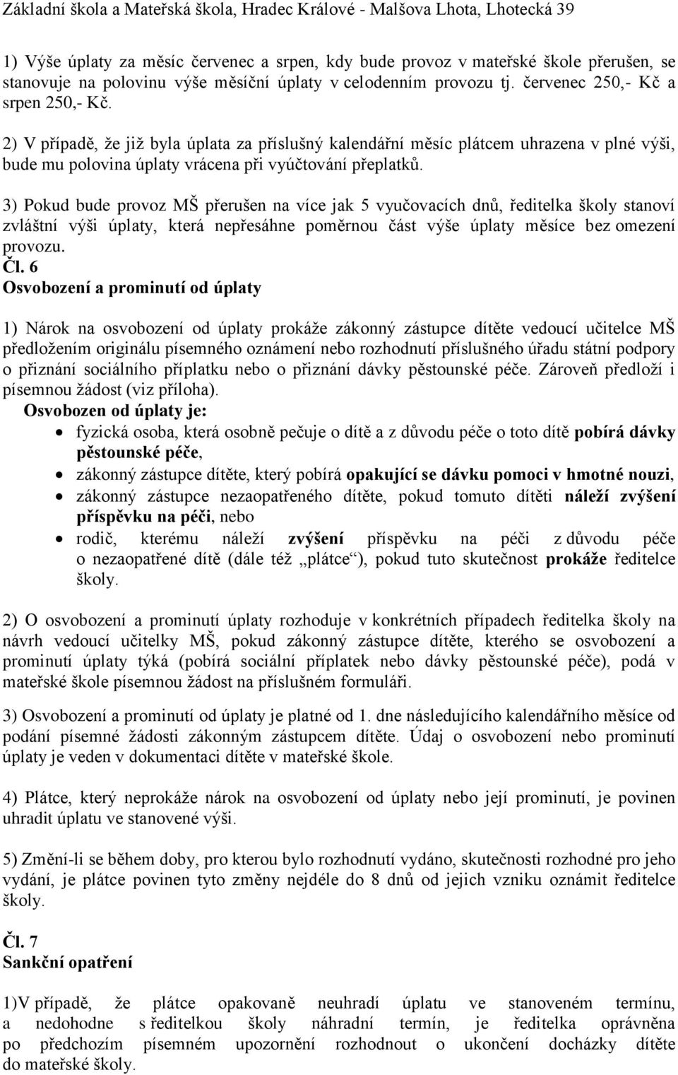 3) Pokud bude provoz MŠ přerušen na více jak 5 vyučovacích dnů, ředitelka školy stanoví zvláštní výši úplaty, která nepřesáhne poměrnou část výše úplaty měsíce bez omezení provozu. Čl.