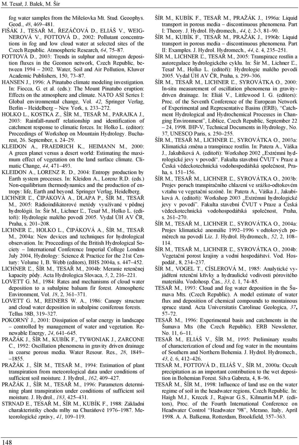, 2003: Trends in sulphur and nitrogen deposition fluxes in the Geomon network, Czech Republic, between 1994 2002. Water, Soil and Air Pollution, Kluwer Academic Publishers, 150, 73 87. HANSEN J.