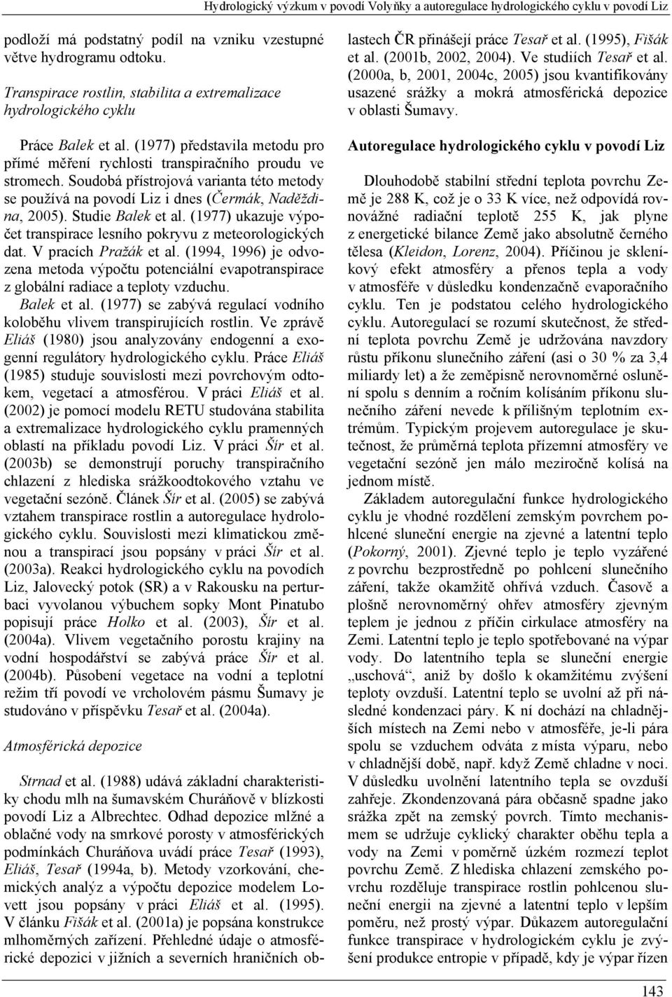 Soudobá přístrojová varianta této metody se používá na povodí Liz i dnes (Čermák, Naděždina, 2005). Studie Balek et al. (1977) ukazuje výpočet transpirace lesního pokryvu z meteorologických dat.