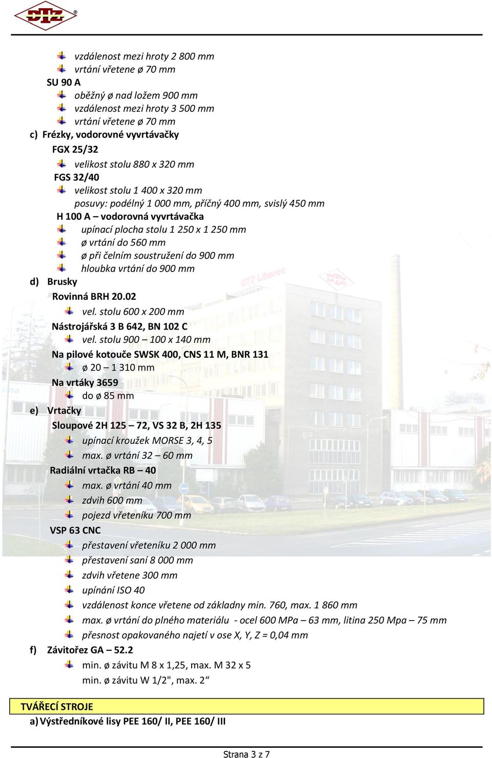 při čelním soustružení do 900 mm hloubka vrtání do 900 mm d) Brusky Rovinná BRH 20.02 vel. stolu 600 x 200 mm Nástrojářská 3 B 642, BN 102 C vel.