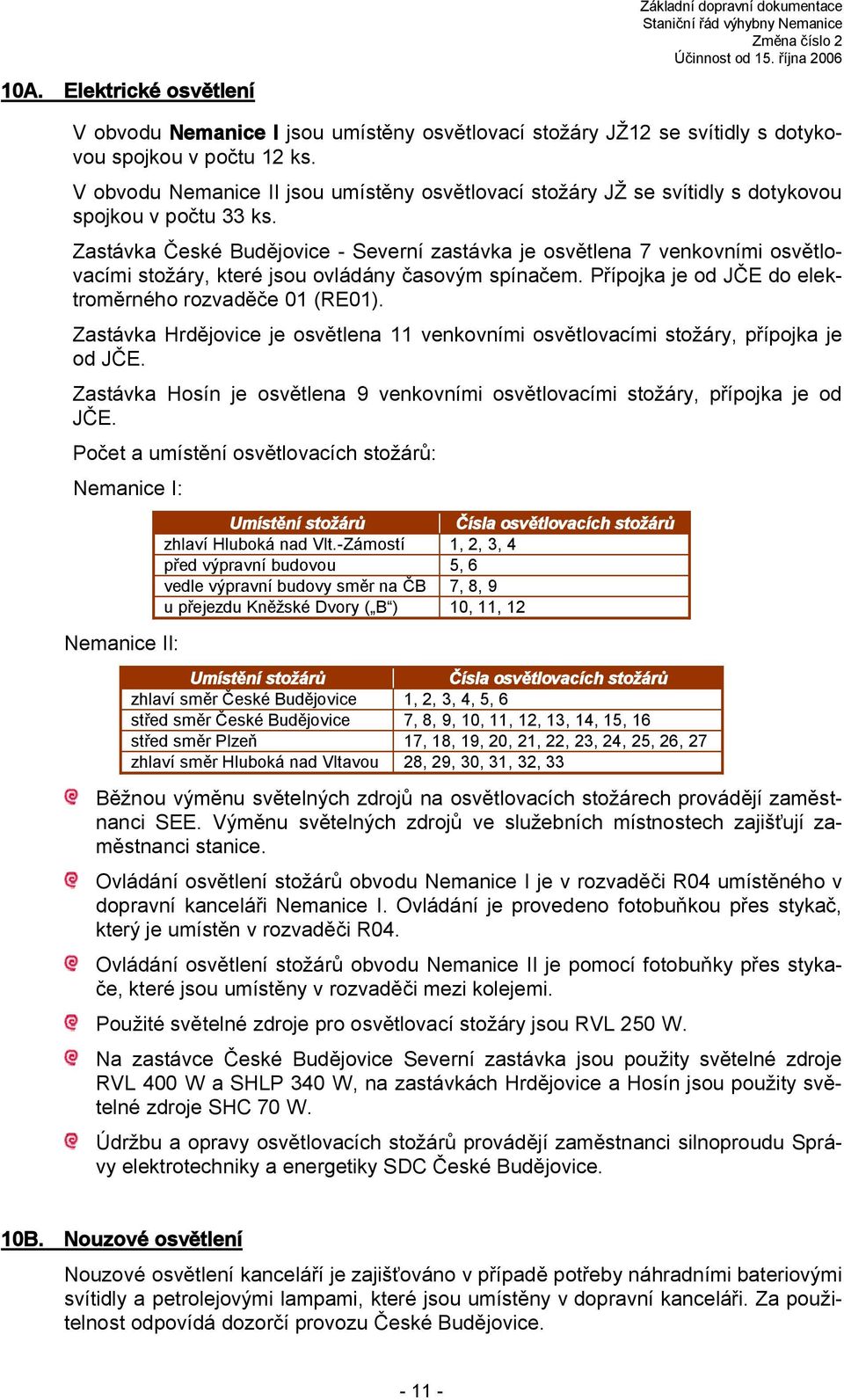 Zastávka České Budějovice - Severní zastávka je osvětlena 7 venkovními osvětlovacími stožáry, které jsou ovládány časovým spínačem. Přípojka je od JČE do elektroměrného rozvaděče 01 (RE01).