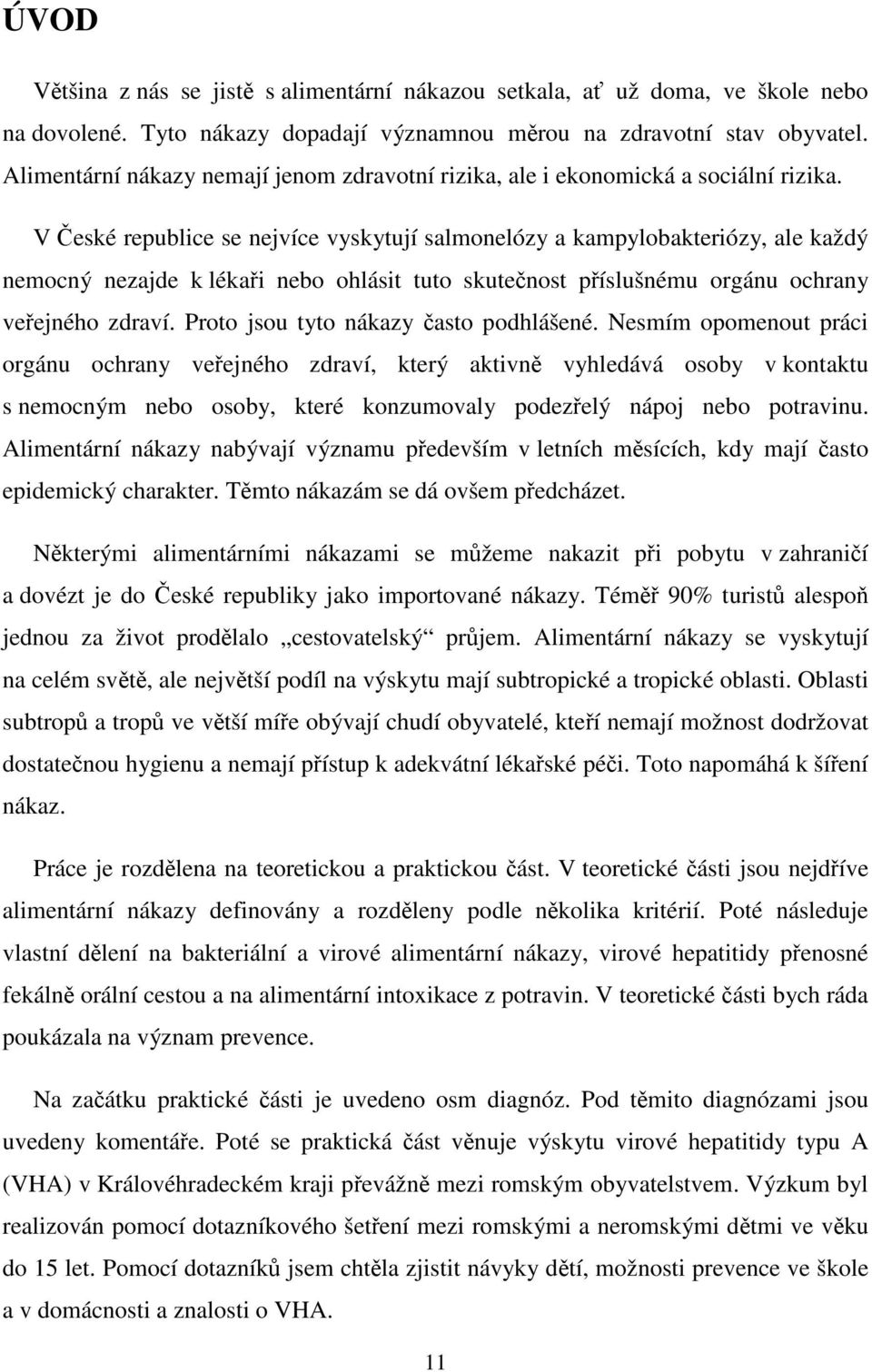 V České republice se nejvíce vyskytují salmonelózy a kampylobakteriózy, ale každý nemocný nezajde k lékaři nebo ohlásit tuto skutečnost příslušnému orgánu ochrany veřejného zdraví.