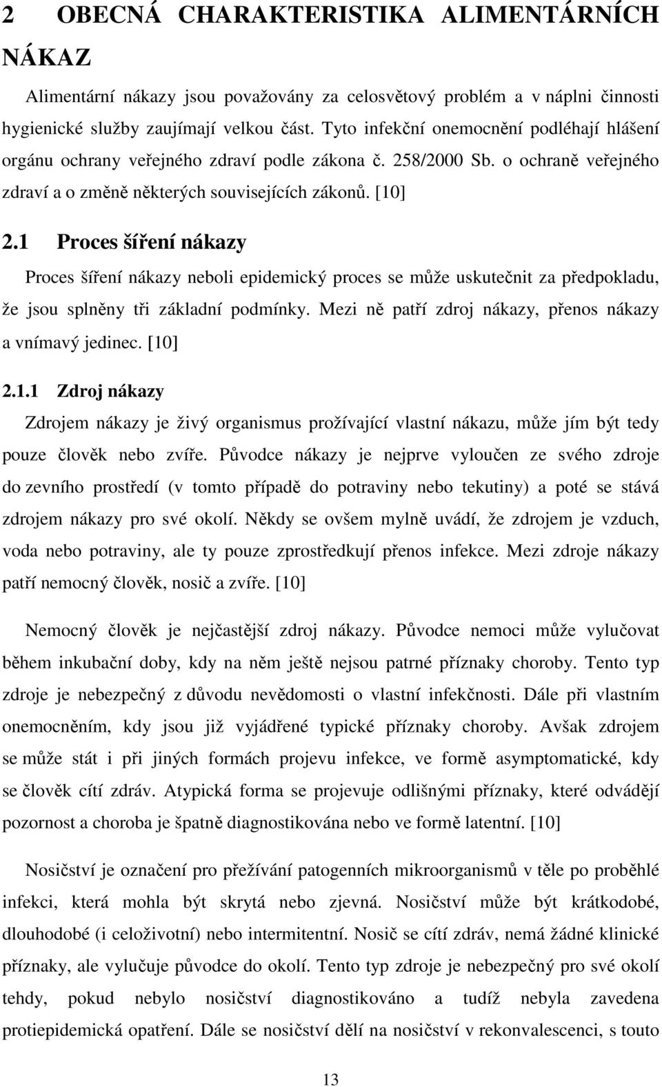 1 Proces šíření nákazy Proces šíření nákazy neboli epidemický proces se může uskutečnit za předpokladu, že jsou splněny tři základní podmínky.