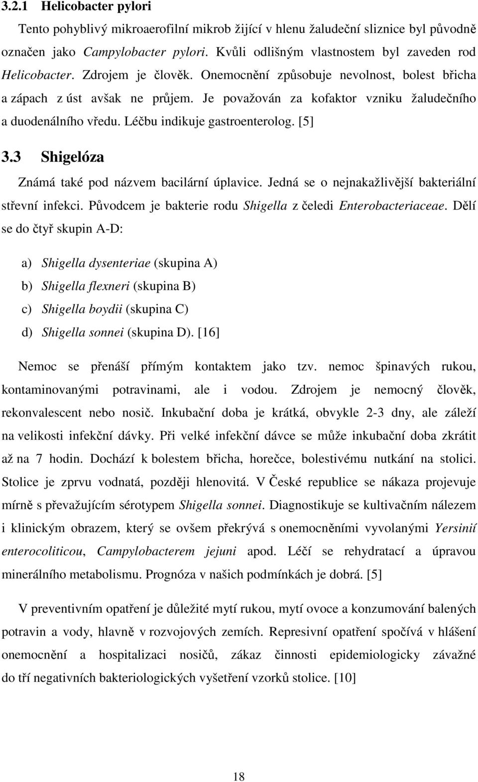 Je považován za kofaktor vzniku žaludečního a duodenálního vředu. Léčbu indikuje gastroenterolog. [5] 3.3 Shigelóza Známá také pod názvem bacilární úplavice.