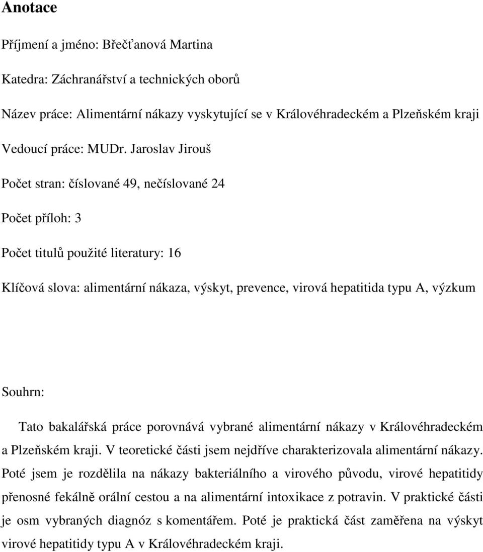 Souhrn: Tato bakalářská práce porovnává vybrané alimentární nákazy v Královéhradeckém a Plzeňském kraji. V teoretické části jsem nejdříve charakterizovala alimentární nákazy.