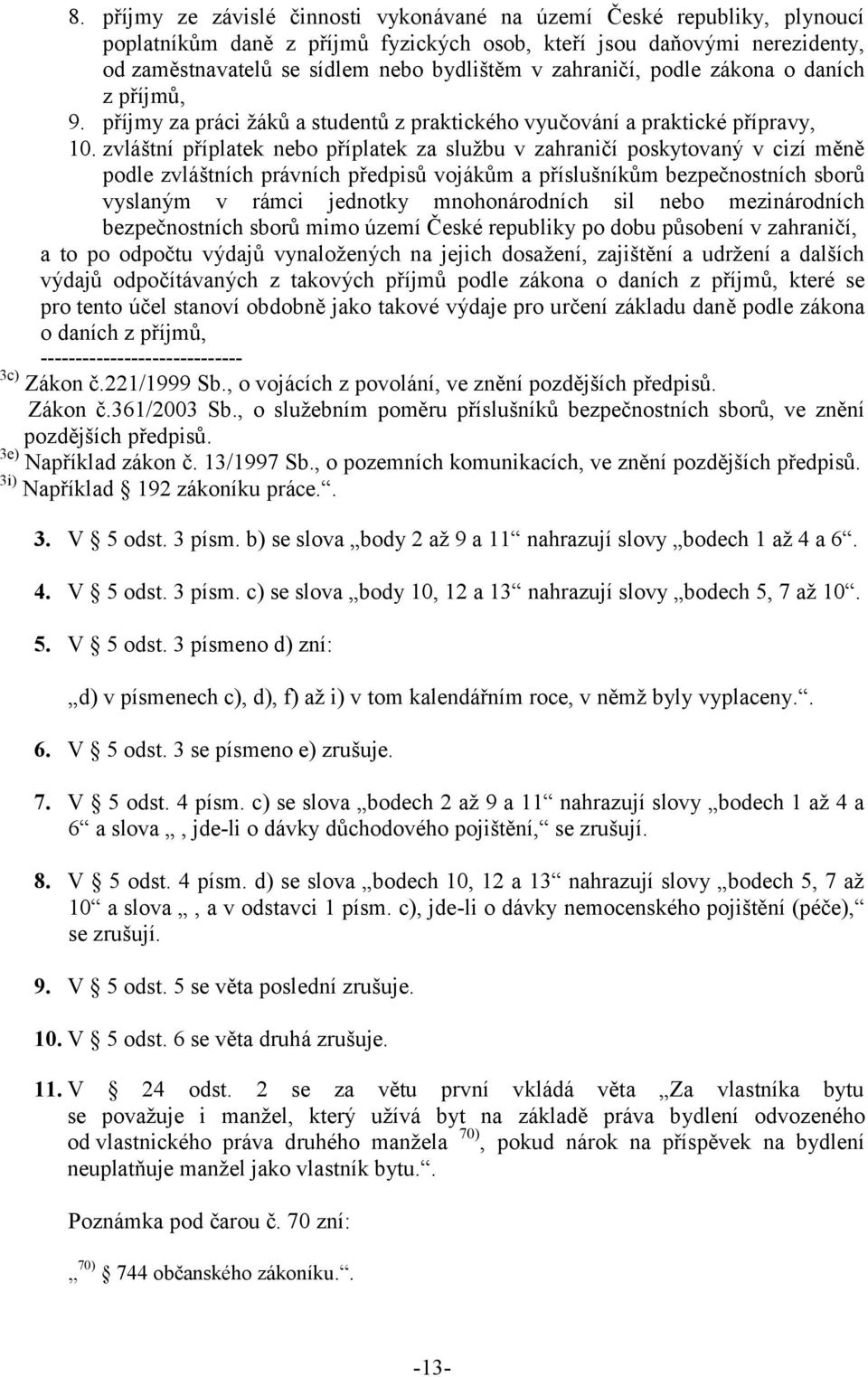 zvláštní příplatek nebo příplatek za službu v zahraničí poskytovaný v cizí měně podle zvláštních právních předpisů vojákům a příslušníkům bezpečnostních sborů vyslaným v rámci jednotky mnohonárodních