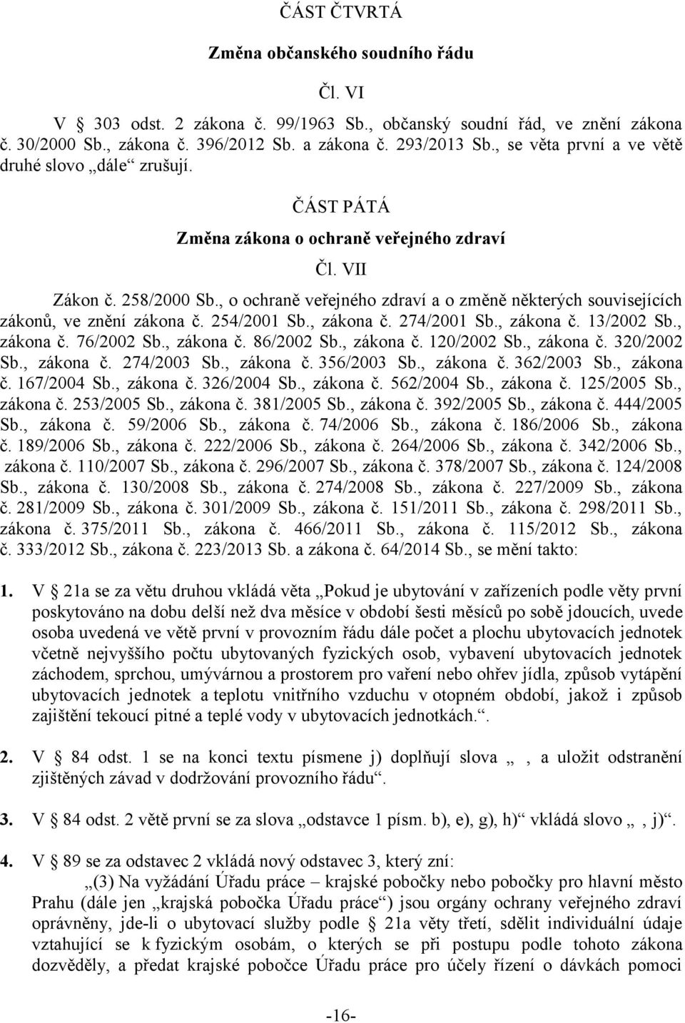 , o ochraně veřejného zdraví a o změně některých souvisejících zákonů, ve znění zákona č. 254/2001 Sb., zákona č. 274/2001 Sb., zákona č. 13/2002 Sb., zákona č. 76/2002 Sb., zákona č. 86/2002 Sb.