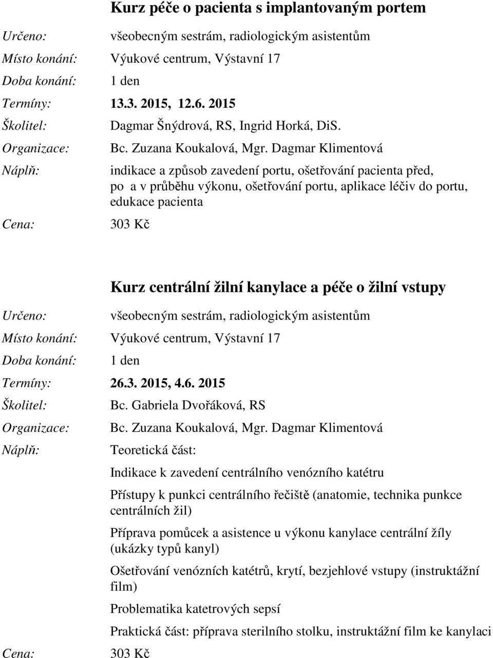 všeobecným sestrám, radiologickým asistentům Termíny: 26.3. 2015, 4.6. 2015 Bc.