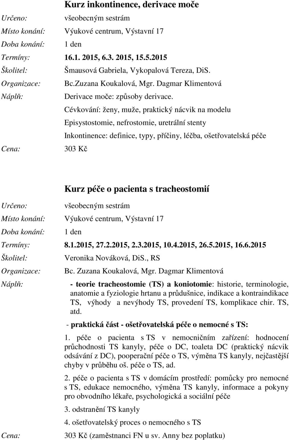 Cévkování: ženy, muže, praktický nácvik na modelu Episystostomie, nefrostomie, uretrální stenty Inkontinence: definice, typy, příčiny, léčba, ošetřovatelská péče Kurz péče o pacienta s tracheostomií