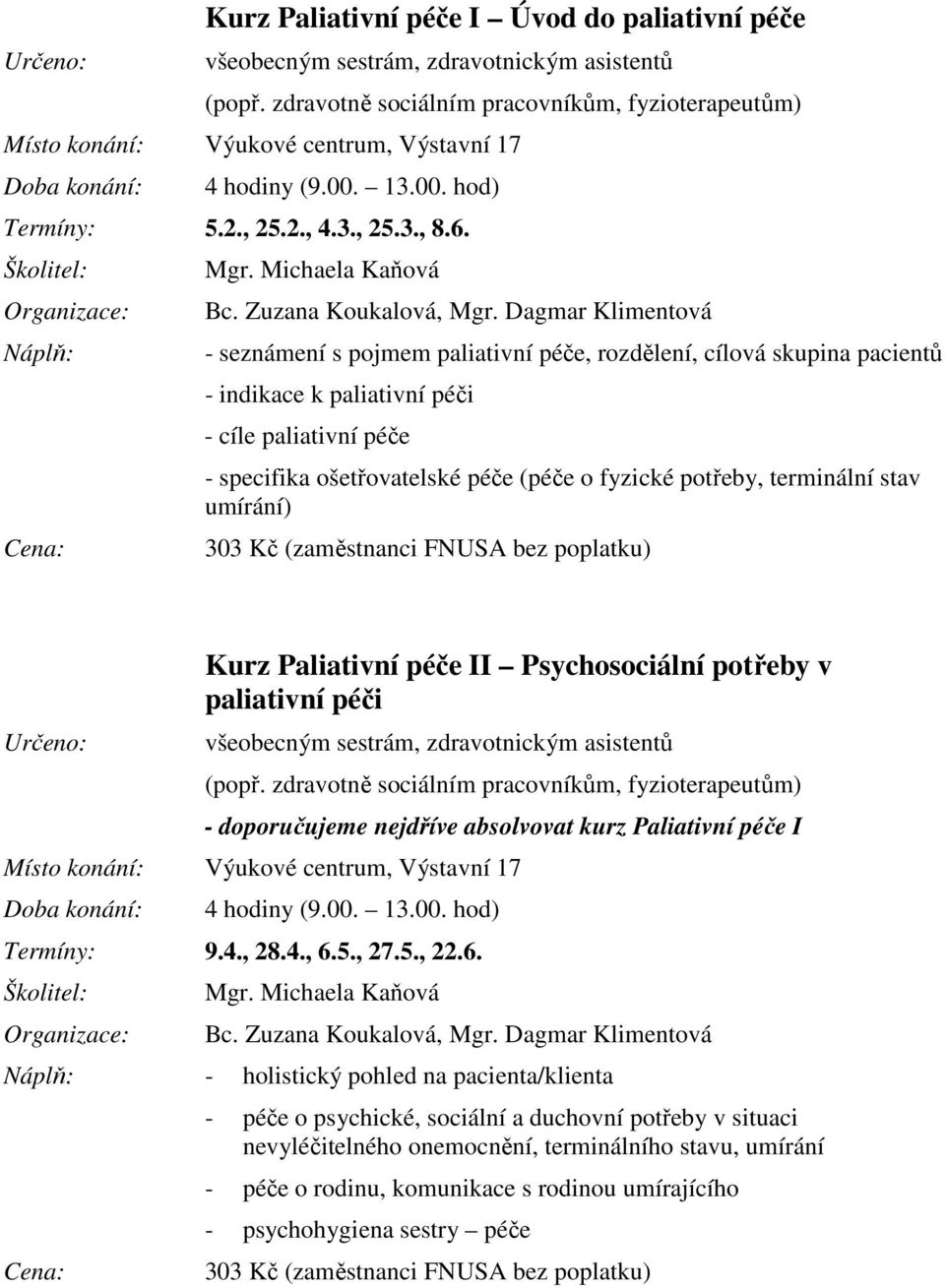 Michaela Kaňová - seznámení s pojmem paliativní péče, rozdělení, cílová skupina pacientů - indikace k paliativní péči - cíle paliativní péče - specifika ošetřovatelské péče (péče o fyzické potřeby,