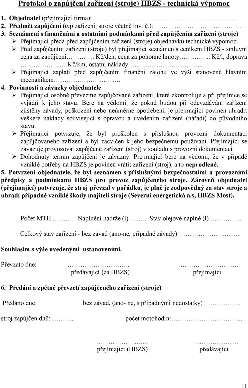 Před zapůjčením zařízení (stroje) byl přejímající seznámen s ceníkem HBZS - smluvní cena za zapůjčení..kč/den, cena za pohonné hmoty... Kč/l, doprava.
