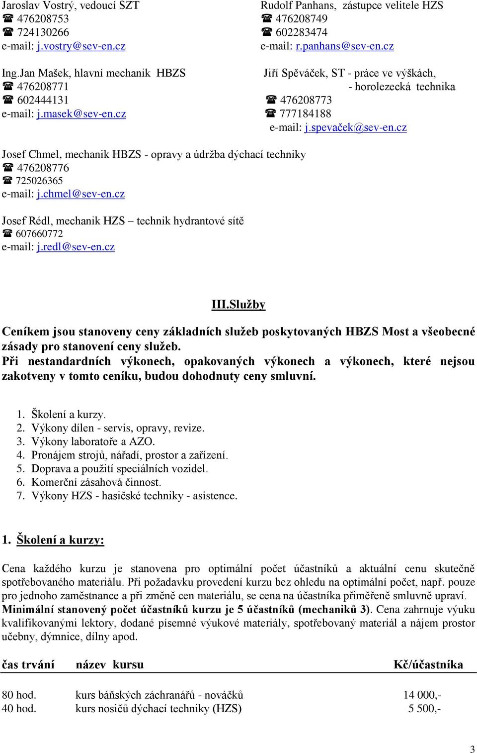 cz Josef Chmel, mechanik HBZS - opravy a údržba dýchací techniky 476208776 725026365 e-mail: j.chmel@sev-en.cz Josef Rédl, mechanik HZS technik hydrantové sítě 607660772 e-mail: j.redl@sev-en.cz III.