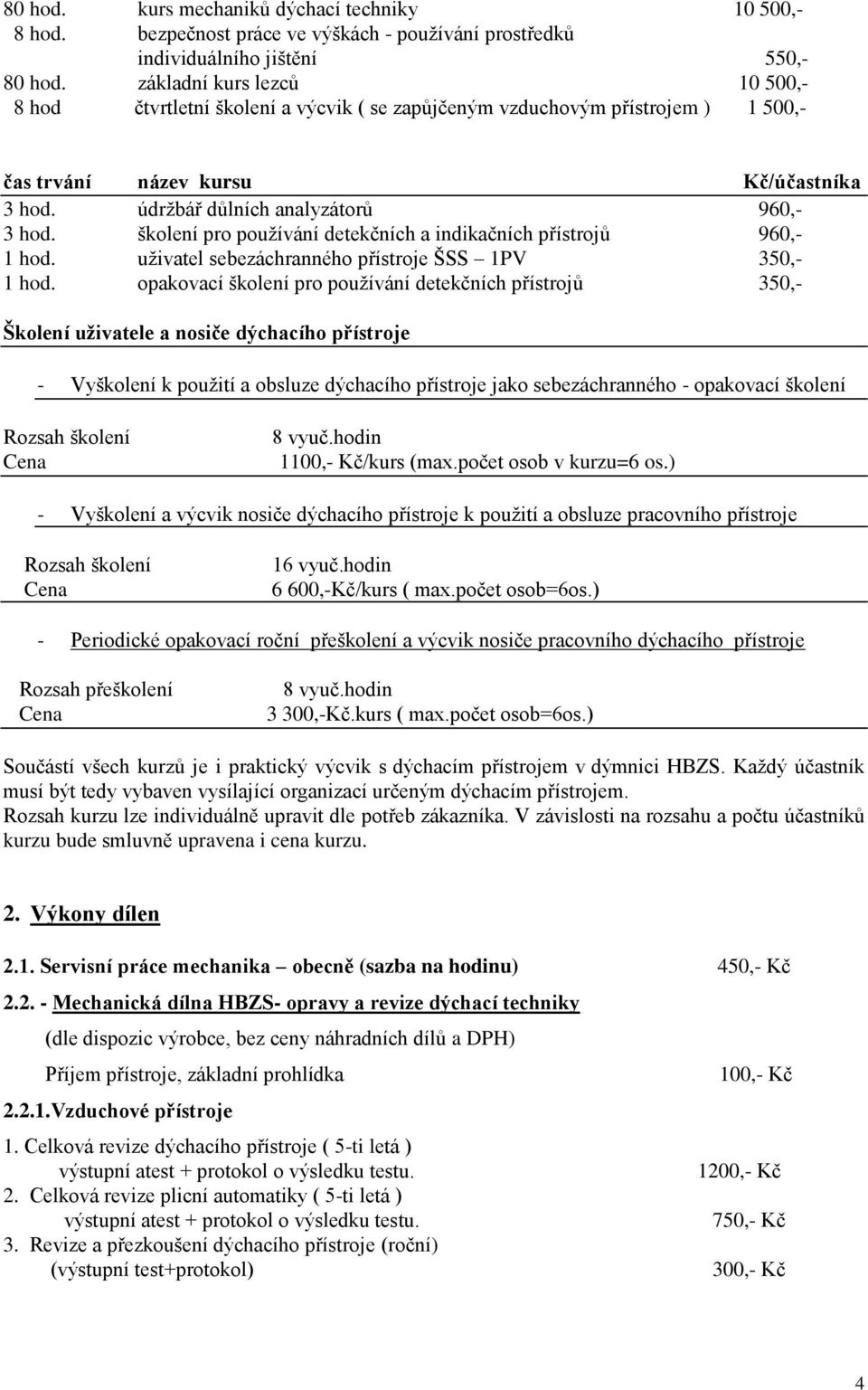 školení pro používání detekčních a indikačních přístrojů 960,- 1 hod. uživatel sebezáchranného přístroje ŠSS 1PV 350,- 1 hod.
