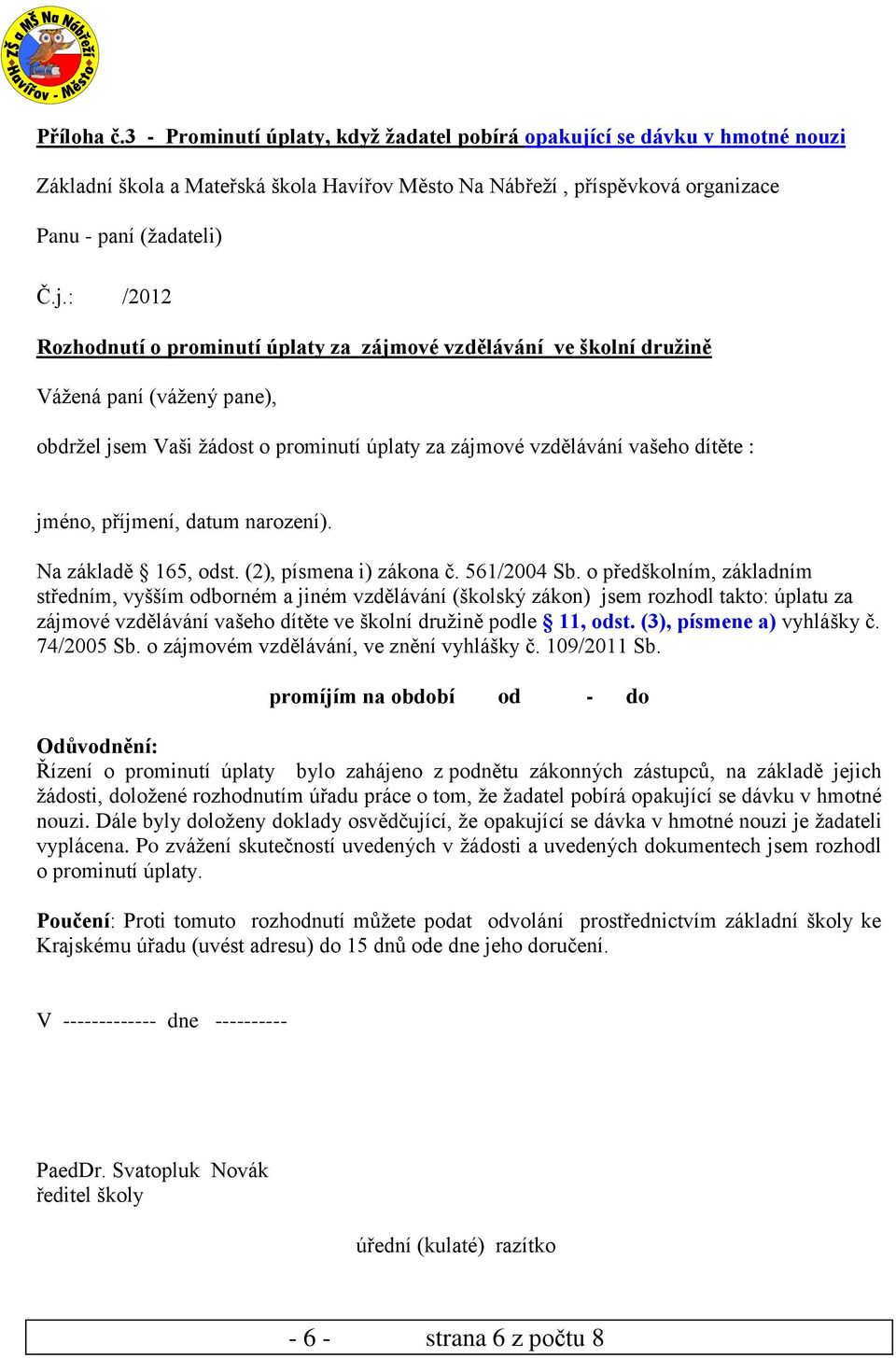 prominutí úplaty za zájmové vzdělávání ve školní družině Vážená paní (vážený pane), obdržel jsem Vaši žádost o prominutí úplaty za zájmové vzdělávání vašeho dítěte : jméno, příjmení, datum narození).