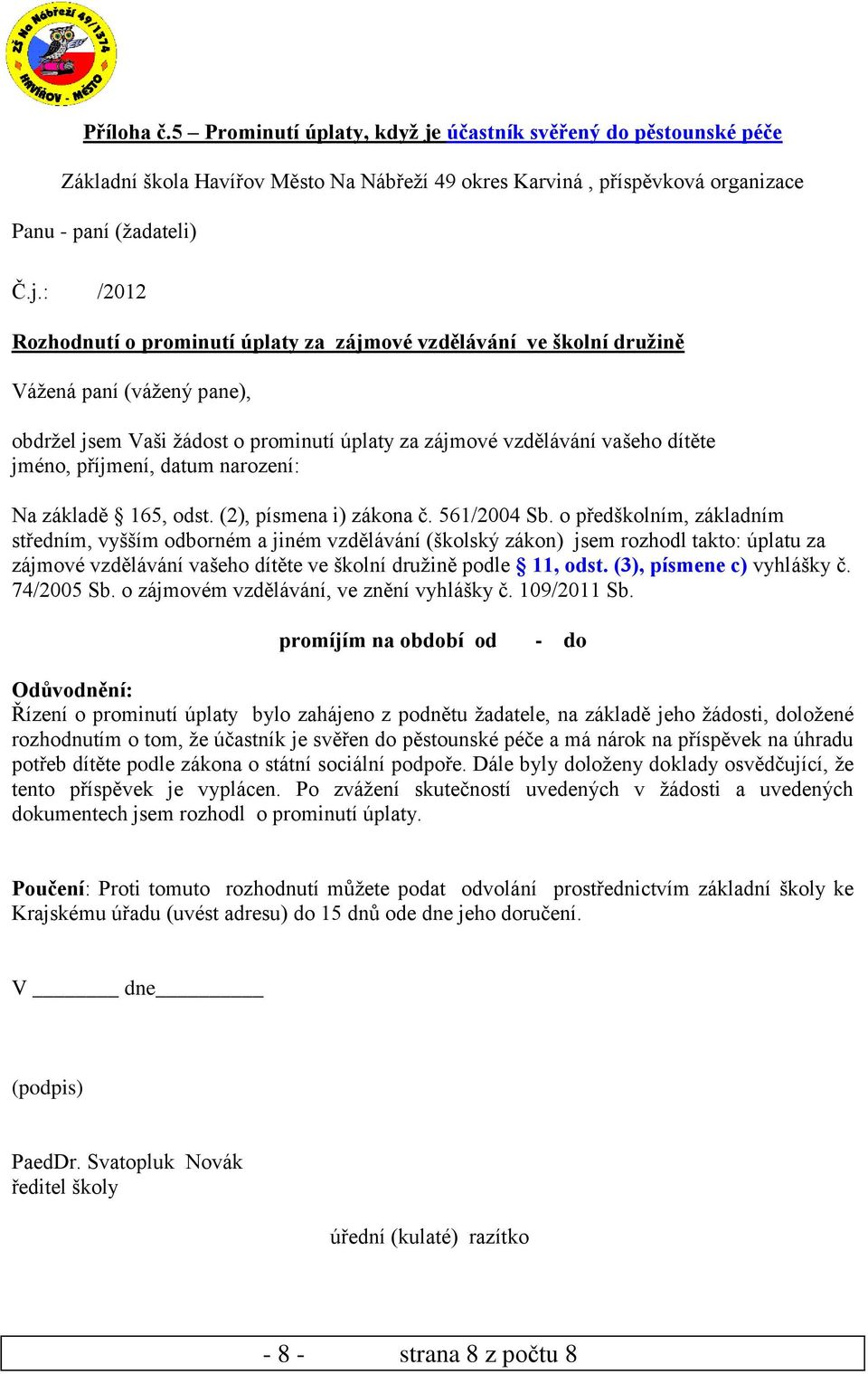 za zájmové vzdělávání ve školní družině Vážená paní (vážený pane), obdržel jsem Vaši žádost o prominutí úplaty za zájmové vzdělávání vašeho dítěte jméno, příjmení, datum narození: Na základě 165,