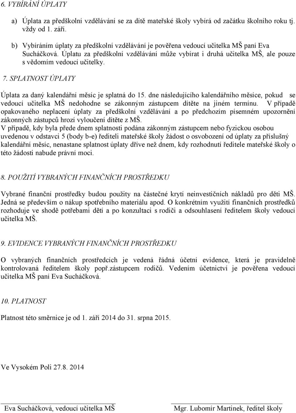 Úplatu za předškolní vzdělávání může vybírat i druhá učitelka MŠ, ale pouze s vědomím vedoucí učitelky. 7. SPLATNOST ÚPLATY Úplata za daný kalendářní měsíc je splatná do 15.