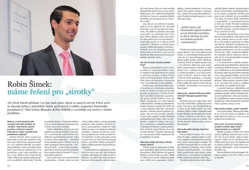 Robine, ve své struktuře jste vymyslel, jak řešit problém se sirotky, tedy klienty, jejichž poradce u Partners skončil. Proč jste se vůbec rozhodl tímto problémem zabývat?
