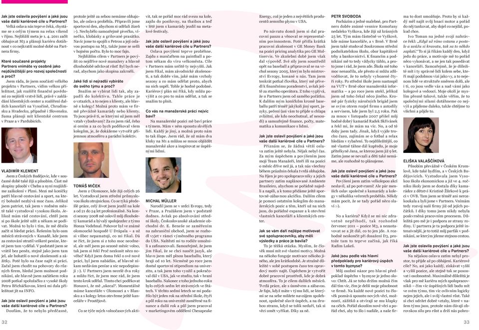 Jsem ráda, že jsem součástí velkého projektu v Partners, vidím velkou příležitost, jak rozšířit finanční povědomí co nejširší vrstvě lidí, právě v zakládání klientských center a rozšíření dalších