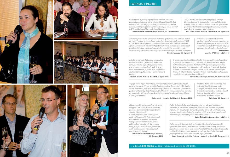 Července 2010 Jak je možné, že záložny nabízejí vyšší úroky? Základní důvod je jednoduchý kampeličky často úvěrují klienty, kteří neuspěli u bank.