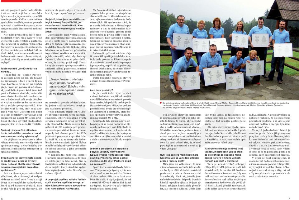 Ale mám před sebou ještě mnoho dalších výzev, ráda bych ve firmě vychovala další ředitele a partnery, chci pracovat na dalším růstu svého ředitelství a rozvoji celé společnosti.