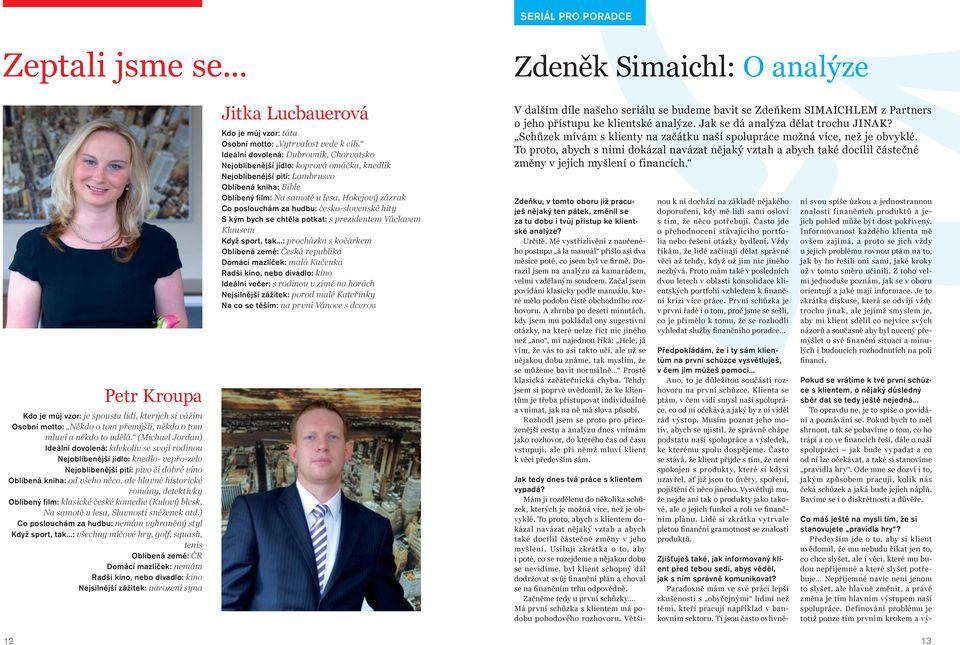 romány, detektivky Oblíbený film: klasické české komedie (Kulový blesk, Na samotě u lesa, Slavnosti sněženek atd.