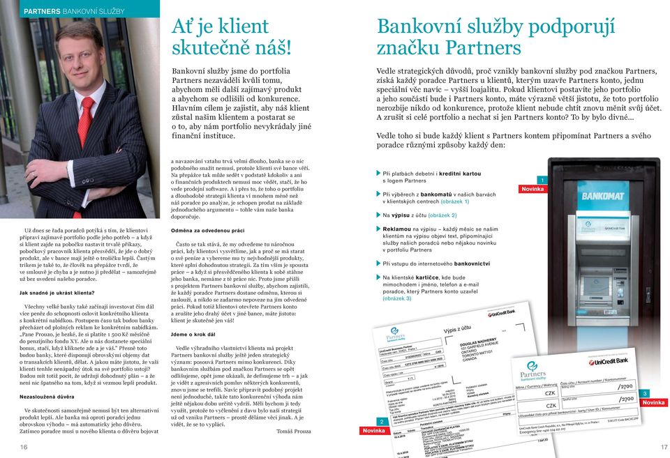 Bankovní služby podporují značku Partners Vedle strategických důvodů, proč vznikly bankovní služby pod značkou Partners, získá každý poradce Partners u klientů, kterým uzavře Partners konto, jednu