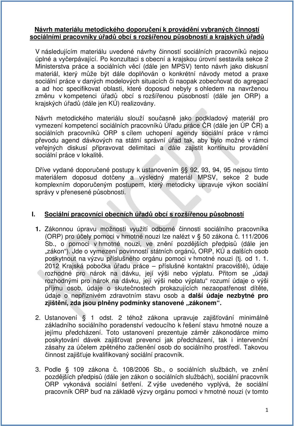 Po konzultaci s obecní a krajskou úrovní sestavila sekce 2 Ministerstva práce a sociálních věcí (dále jen MPSV) tento návrh jako diskusní materiál, který může být dále doplňován o konkrétní návody