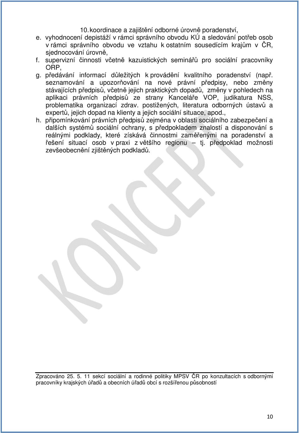 supervizní činnosti včetně kazuistických seminářů pro sociální pracovníky ORP, g. předávání informací důležitých k provádění kvalitního poradenství (např.