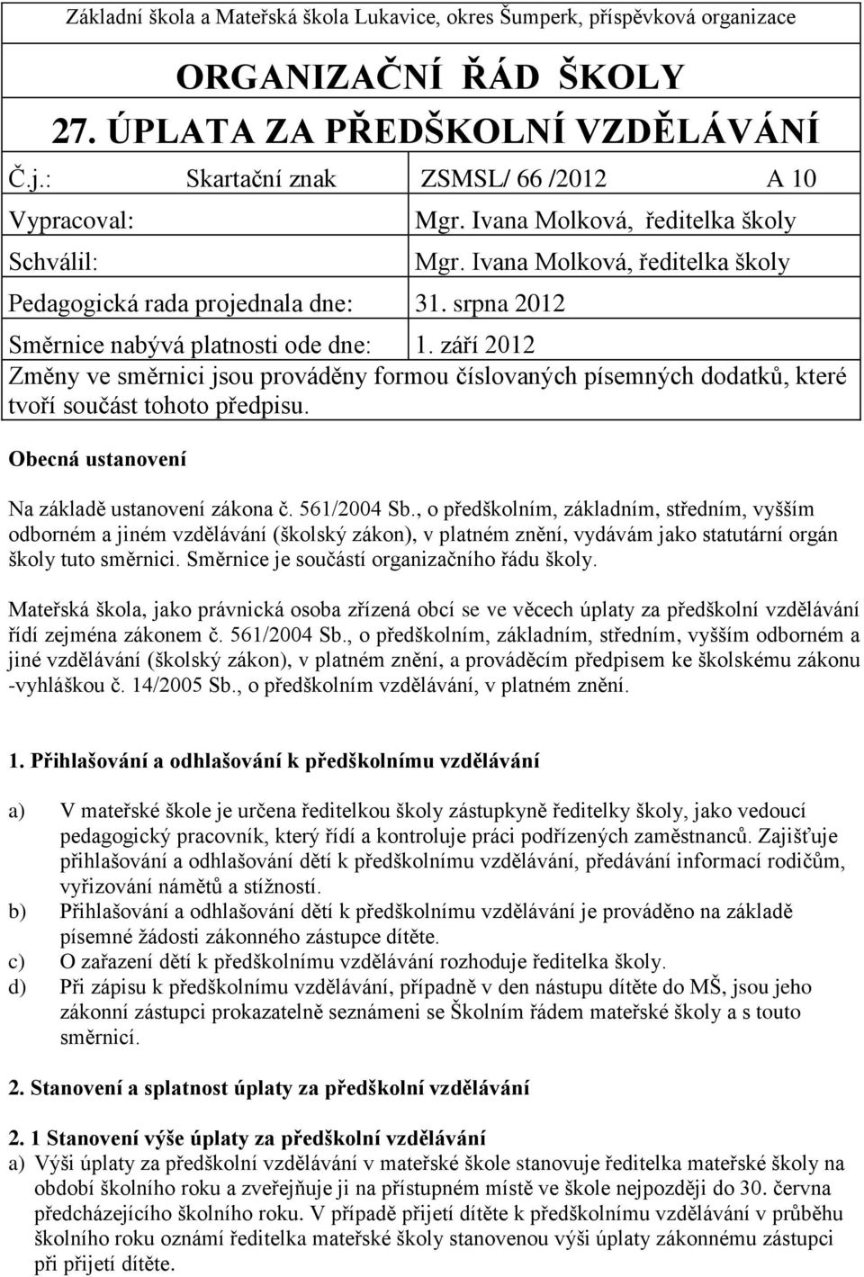 září 2012 Změny ve směrnici jsou prováděny formou číslovaných písemných dodatků, které tvoří součást tohoto předpisu. Obecná ustanovení Na základě ustanovení zákona č. 561/2004 Sb.