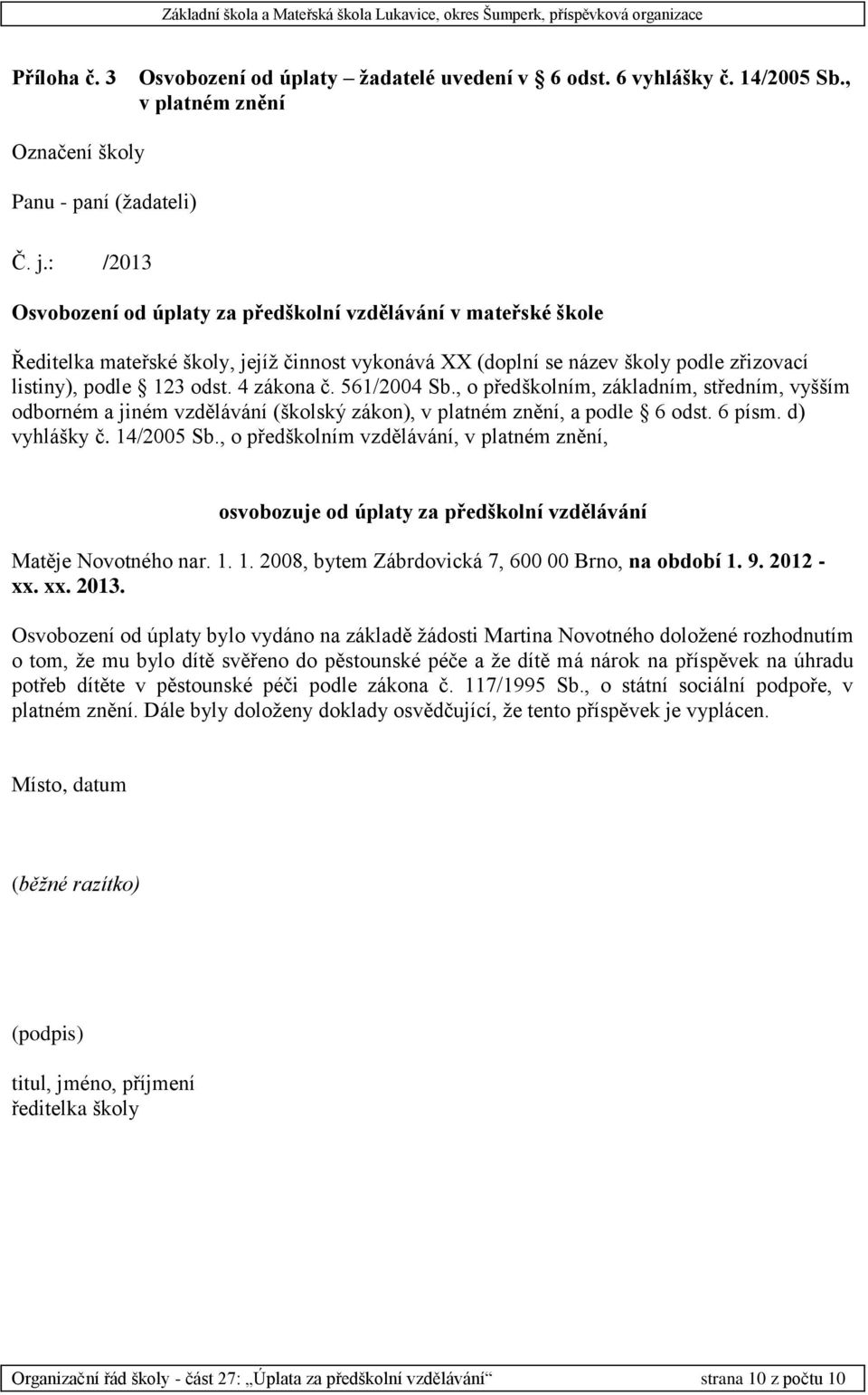 561/2004 Sb., o předškolním, základním, středním, vyšším odborném a jiném vzdělávání (školský zákon), v platném znění, a podle 6 odst. 6 písm. d) vyhlášky č. 14/2005 Sb.